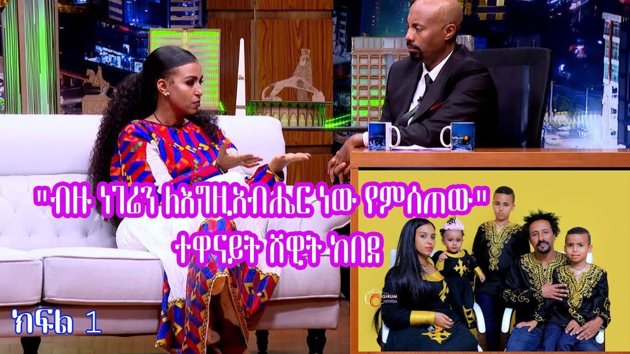 ተዋናይት ሸዊት ከበደ "ብዙ ነገሬን ለእግዚአብሔር ነው የምሰጠው" ክፍል 1